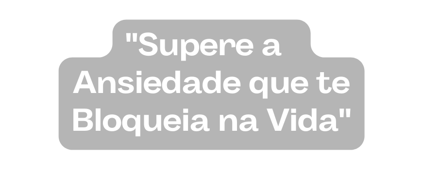 Supere a Ansiedade que te Bloqueia na Vida